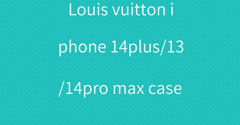 Louis vuitton iphone 14plus/13/14pro max case