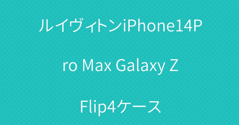 ルイヴィトンiPhone14Pro Max Galaxy ZFlip4ケース