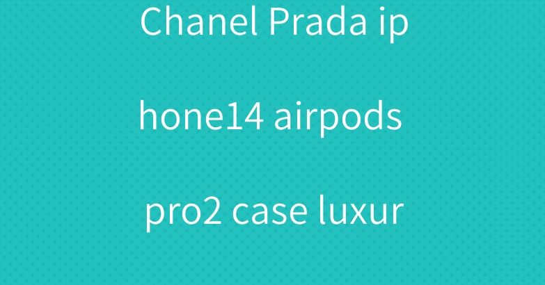 Chanel Prada iphone14 airpods pro2 case luxury