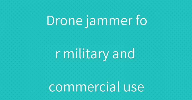 Drone jammer for military and commercial use