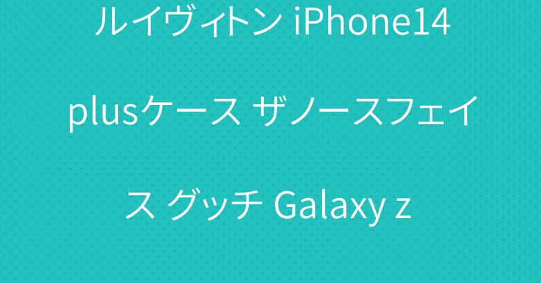 ルイヴィトン iPhone14plusケース ザノースフェイス グッチ Galaxy z flip4スマホケース