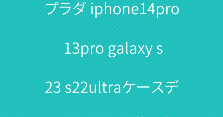 プラダ iphone14pro 13pro galaxy s23 s22ultraケースディオールお洒落人気