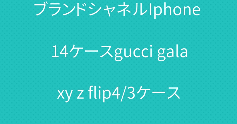 ブランドシャネルIphone 14ケースgucci galaxy z flip4/3ケースカバー