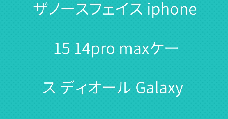 ザノースフェイス iphone 15 14pro maxケース ディオール Galaxy S23plusケース