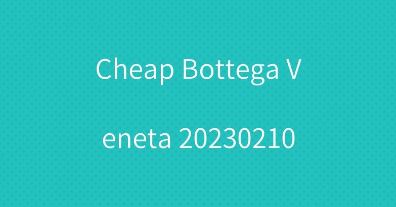 Cheap Bottega Veneta 20230210