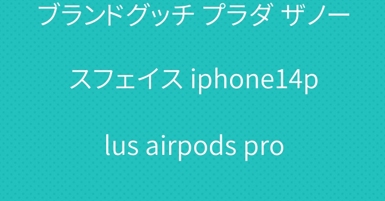 ブランドグッチ プラダ ザノースフェイス iphone14plus airpods pro2ケース