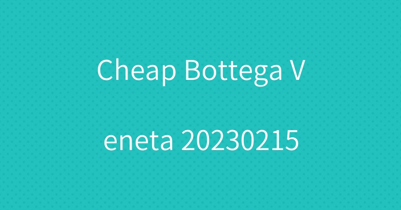 Cheap Bottega Veneta 20230215