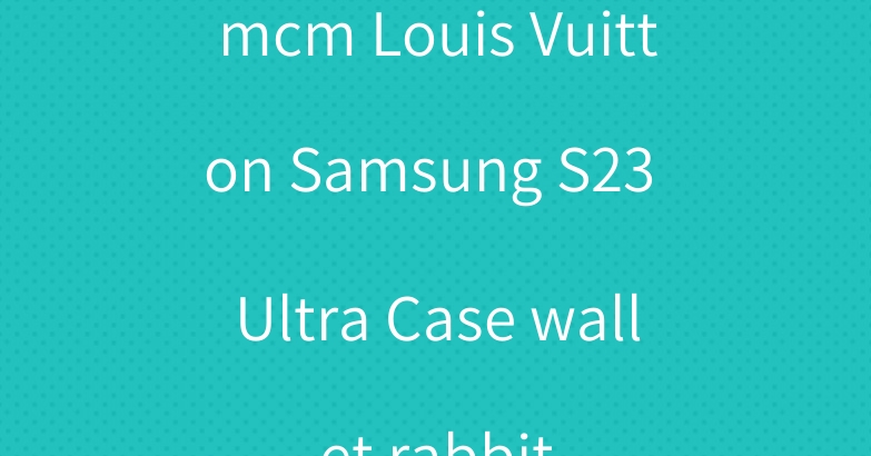 mcm Louis Vuitton Samsung S23 Ultra Case wallet rabbit