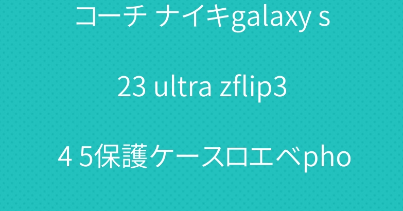 コーチ ナイキgalaxy s23 ultra zflip3 4 5保護ケースロエベphone14pro 14+ケース
