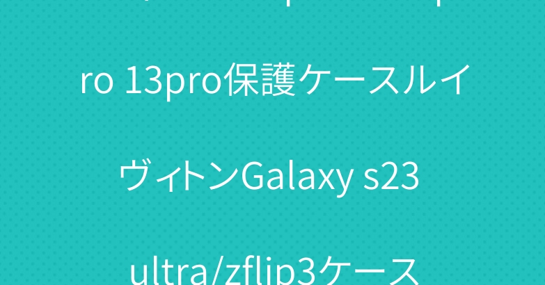 ディオール iphone14pro 13pro保護ケースルイヴィトンGalaxy s23 ultra/zflip3ケースプラダシャネル売れ筋