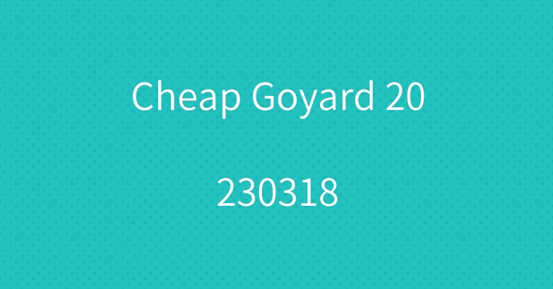 Cheap Goyard 20230318