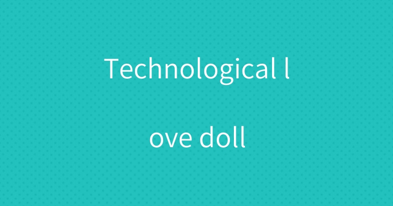 Technological love doll