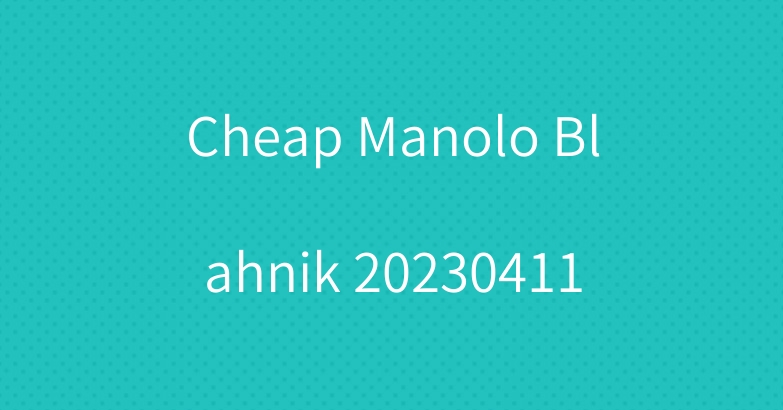 Cheap Manolo Blahnik 20230411