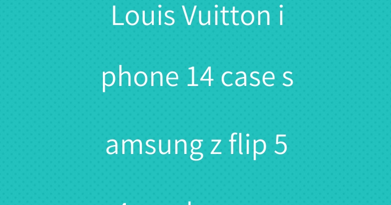 Louis Vuitton iphone 14 case samsung z flip 5 4 prada cover