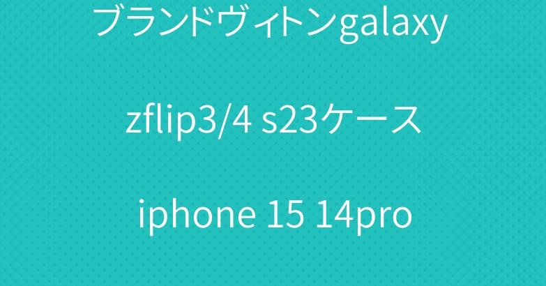 ブランドヴィトンgalaxy zflip3/4 s23ケースiphone 15 14proハードケースシンプル