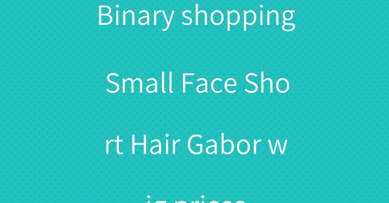 Binary shopping Small Face Short Hair Gabor wig prices