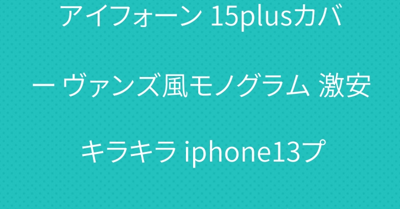 アイフォーン 15plusカバー ヴァンズ風モノグラム 激安 キラキラ iphone13プロmax カバー人気