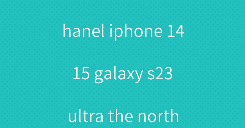 Saint Laurent chanel iphone 14 15 galaxy s23 ultra the north face