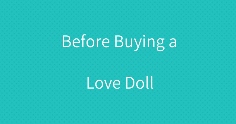Before Buying a Love Doll