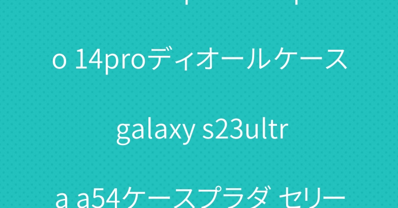 ブランド iphone15pro 14proディオールケース galaxy s23ultra a54ケースプラダ セリーヌ超人気