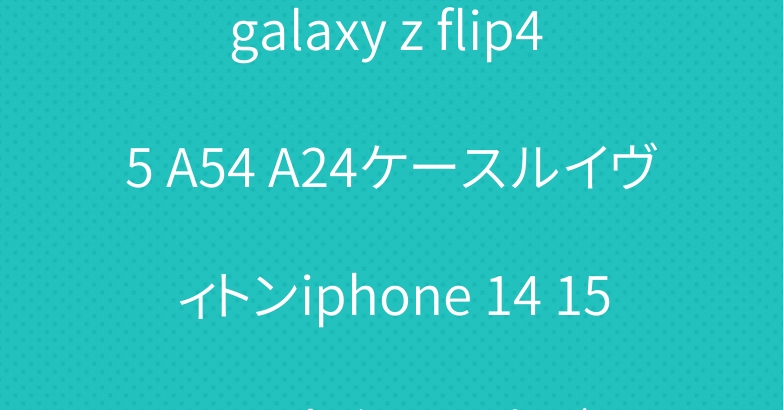 galaxy z flip4 5 A54 A24ケースルイヴィトンiphone 14 15 airpodsケースカバー