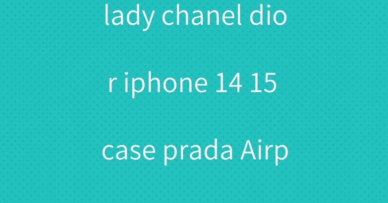 lady chanel dior iphone 14 15 case prada Airpods case