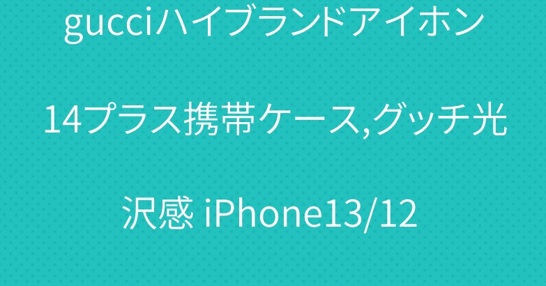 gucciハイブランドアイホン14プラス携帯ケース,グッチ光沢感 iPhone13/12 Pro ケース