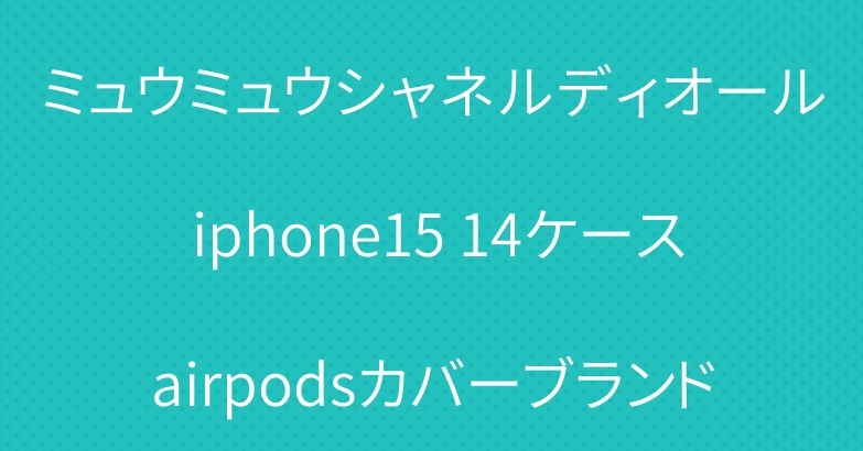 ミュウミュウシャネルディオール iphone15 14ケースairpodsカバーブランド