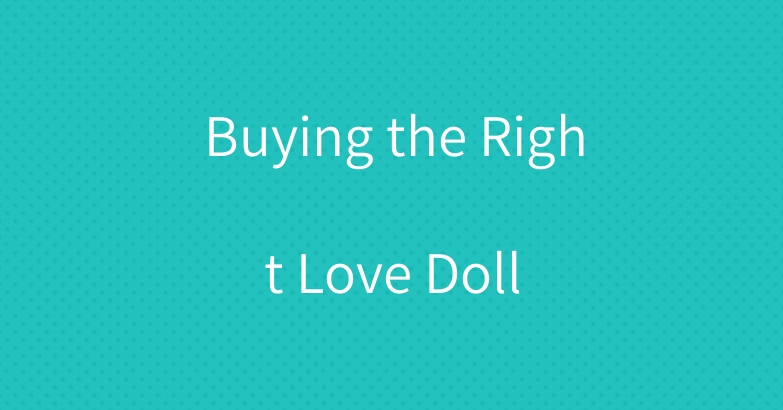 Buying the Right Love Doll