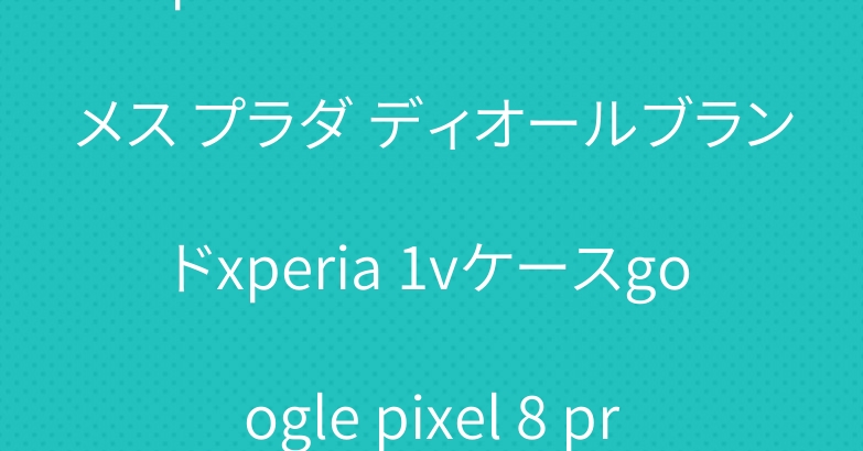 iphone 15ケース エルメス プラダ ディオールブランドxperia 1vケースgoogle pixel 8 proケースカバー