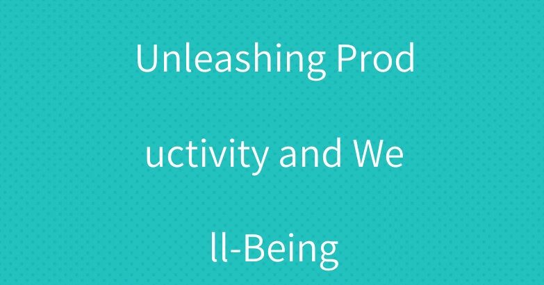Unleashing Productivity and Well-Being