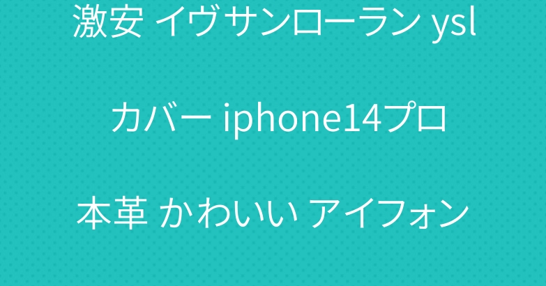激安 イヴサンローラン ysl カバー iphone14プロ 本革 かわいい アイフォン 14pro ケース