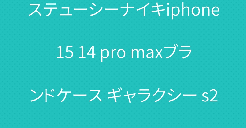 ステューシーナイキiphone15 14 pro maxブランドケース ギャラクシー s23ultraケース