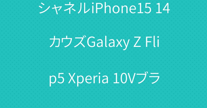 シャネルiPhone15 14カウズGalaxy Z Flip5 Xperia 10VブランドAQUOS R8ケース