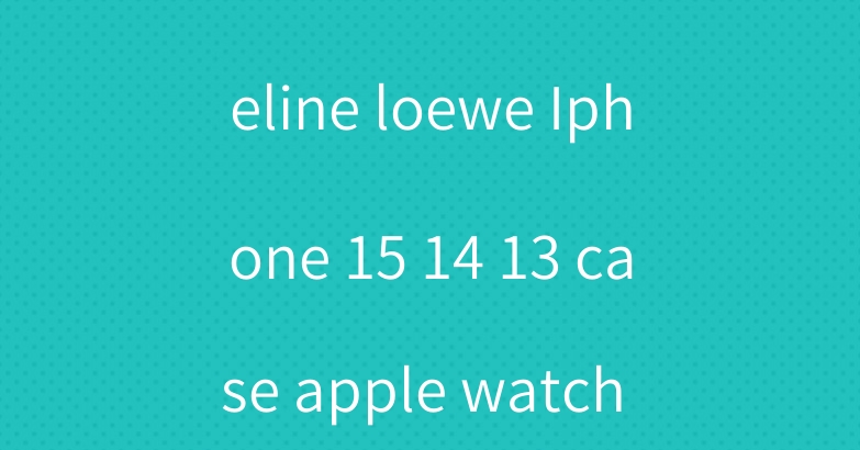 Louis Vuitton celine loewe Iphone 15 14 13 case apple watch gucci band