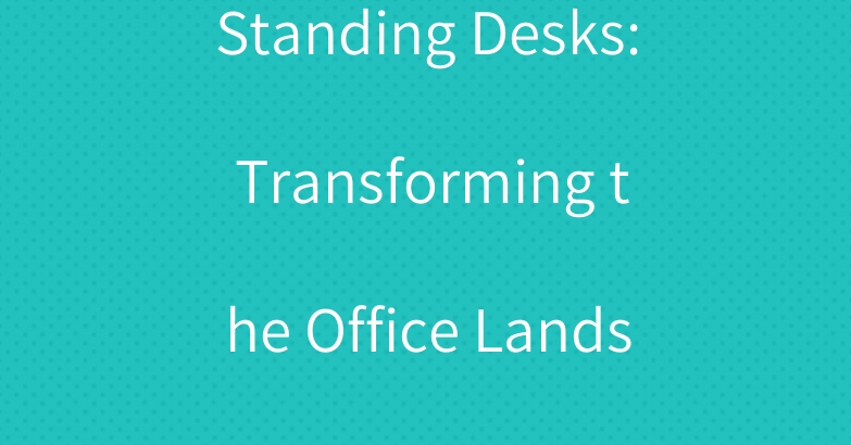 Standing Desks: Transforming the Office Landscape