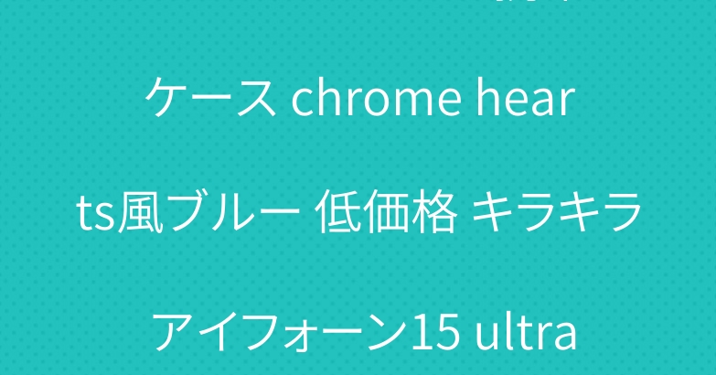 アイホン 15 ultra携帯ケース chrome hearts風ブルー 低価格 キラキラ アイフォーン15 ultra スマホケース高品質