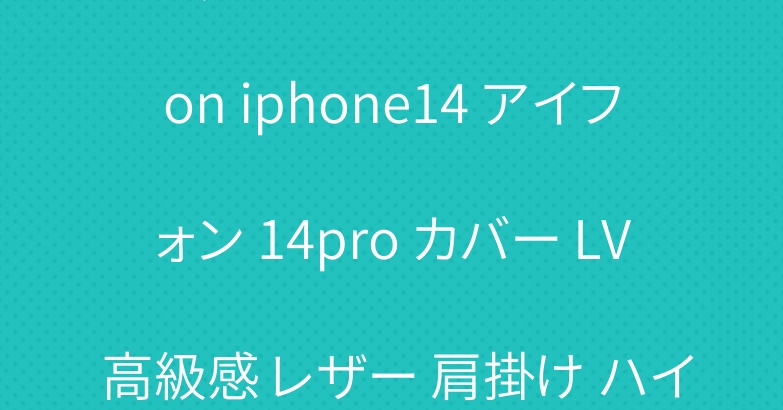 おしゃれスマホケースvuitton iphone14 アイフォン 14pro カバー LV 高級感 レザー 肩掛け ハイエンドカスタム