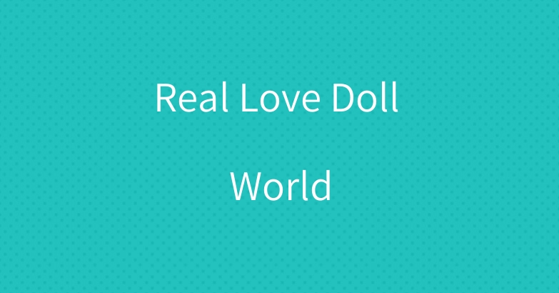 Real Love Doll World