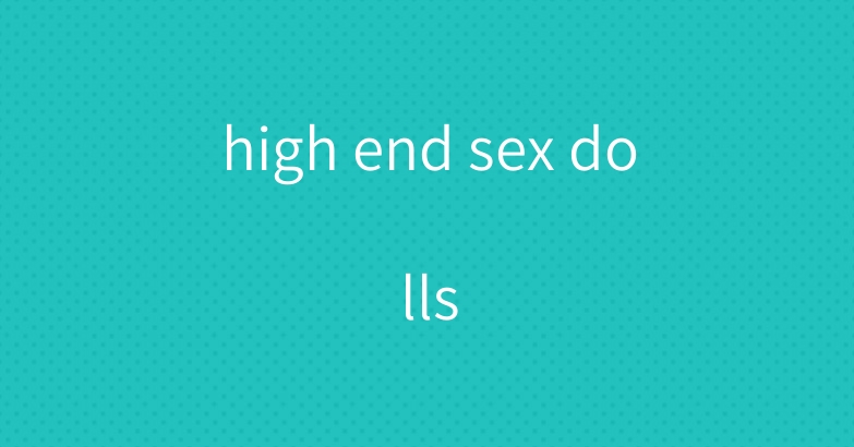high end sex dolls
