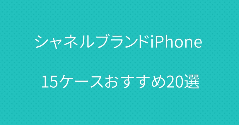 シャネルブランドiPhone 15ケースおすすめ20選