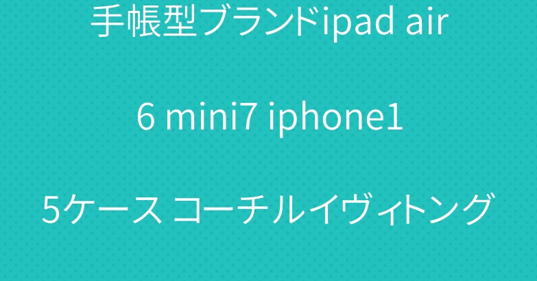 手帳型ブランドipad air6 mini7 iphone15ケース コーチルイヴィトングッチ2023新型