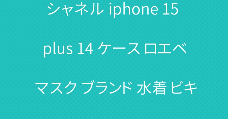 シャネル iphone 15 plus 14 ケース ロエベ マスク ブランド 水着 ビキニ
