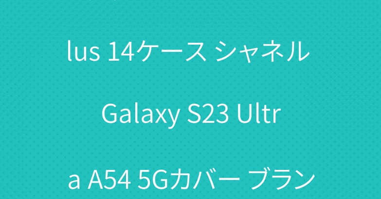 グッチ iPhone 15 Plus 14ケース シャネル Galaxy S23 Ultra A54 5Gカバー ブランド
