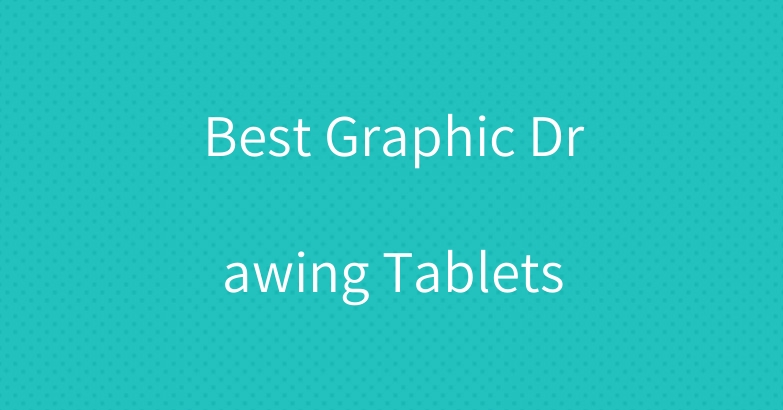 Best Graphic Drawing Tablets