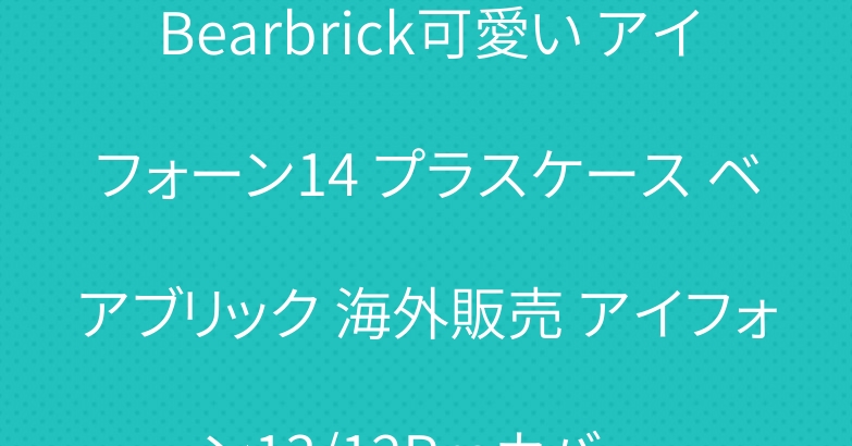 Bearbrick可愛い アイフォーン14 プラスケース ベアブリック 海外販売 アイフォン13/12Proカバー