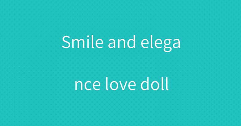 Smile and elegance love doll