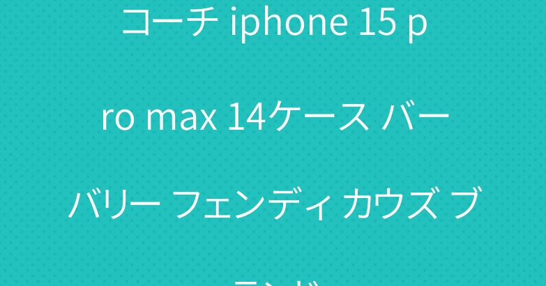 コーチ iphone 15 pro max 14ケース バーバリー フェンディ カウズ ブランド