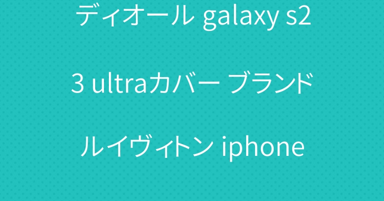 ディオール galaxy s23 ultraカバー ブランド ルイヴィトン iphone 15 plus 14ケース