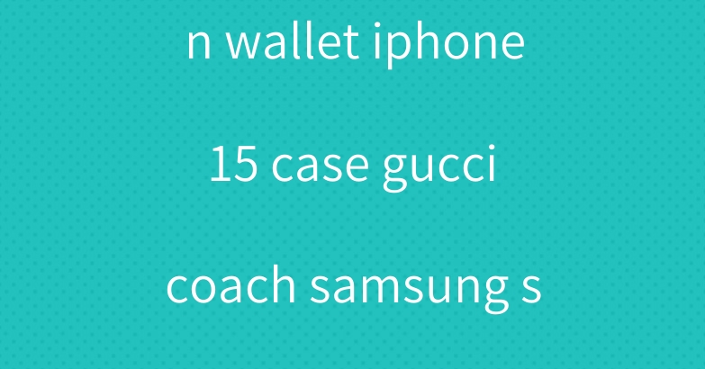 Lv Louis Vuitton wallet iphone 15 case gucci coach samsung s23 cover burberry